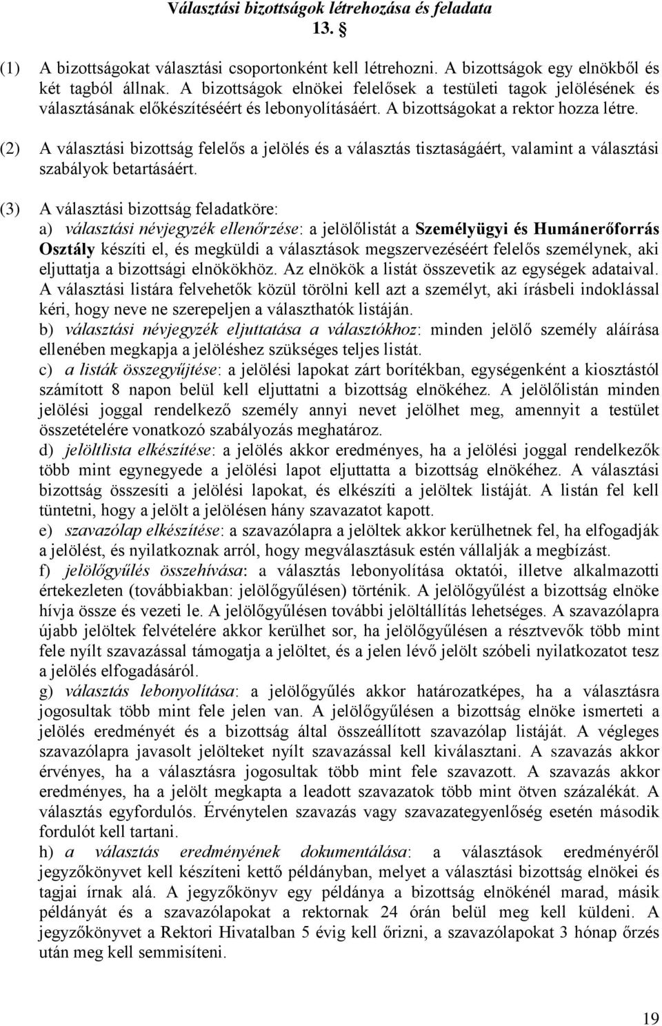 (2) A választási bizottság felelős a jelölés és a választás tisztaságáért, valamint a választási szabályok betartásáért.