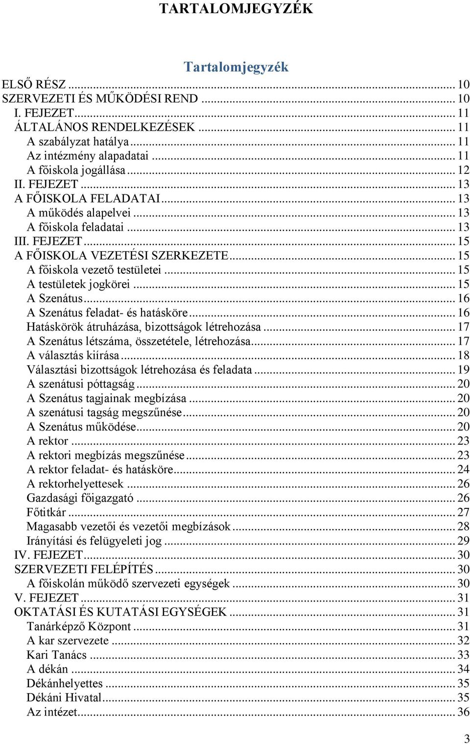 .. 15 A főiskola vezető testületei... 15 A testületek jogkörei... 15 A Szenátus... 16 A Szenátus feladat- és hatásköre... 16 Hatáskörök átruházása, bizottságok létrehozása.