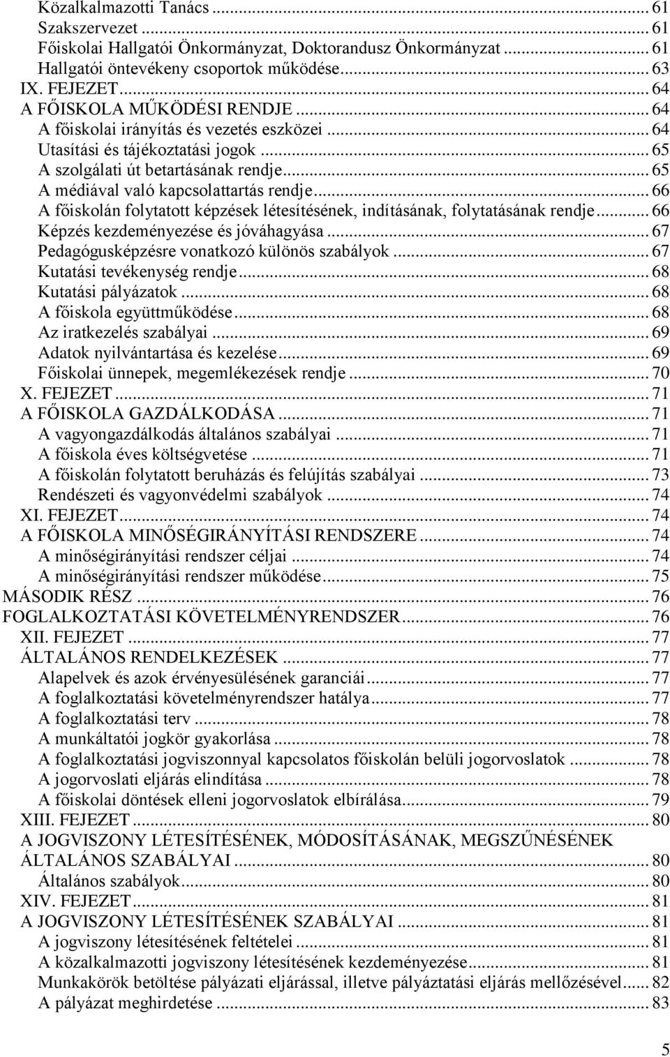 .. 65 A médiával való kapcsolattartás rendje... 66 A főiskolán folytatott képzések létesítésének, indításának, folytatásának rendje... 66 Képzés kezdeményezése és jóváhagyása.