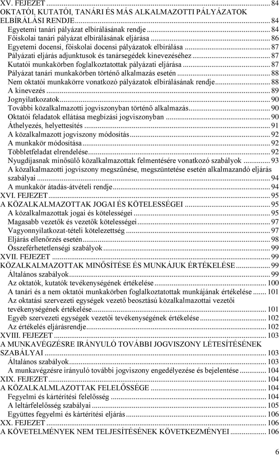 .. 87 Pályázat tanári munkakörben történő alkalmazás esetén... 88 Nem oktatói munkakörre vonatkozó pályázatok elbírálásának rendje... 88 A kinevezés... 89 Jognyilatkozatok.