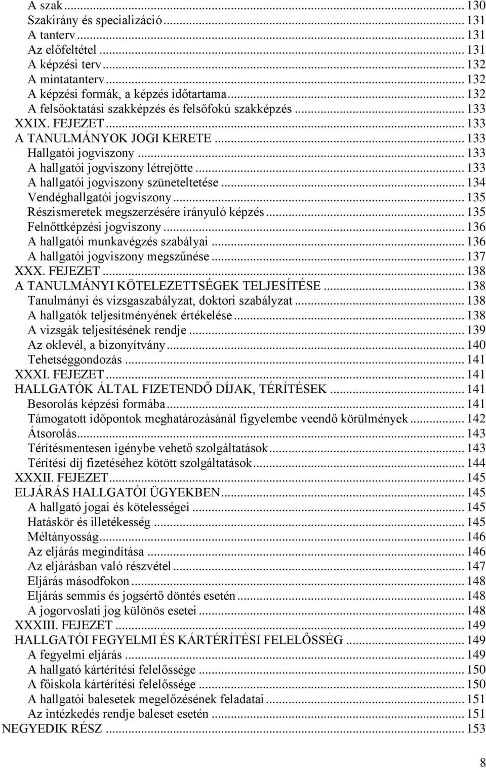 .. 133 A hallgatói jogviszony szüneteltetése... 134 Vendéghallgatói jogviszony... 135 Részismeretek megszerzésére irányuló képzés... 135 Felnőttképzési jogviszony.