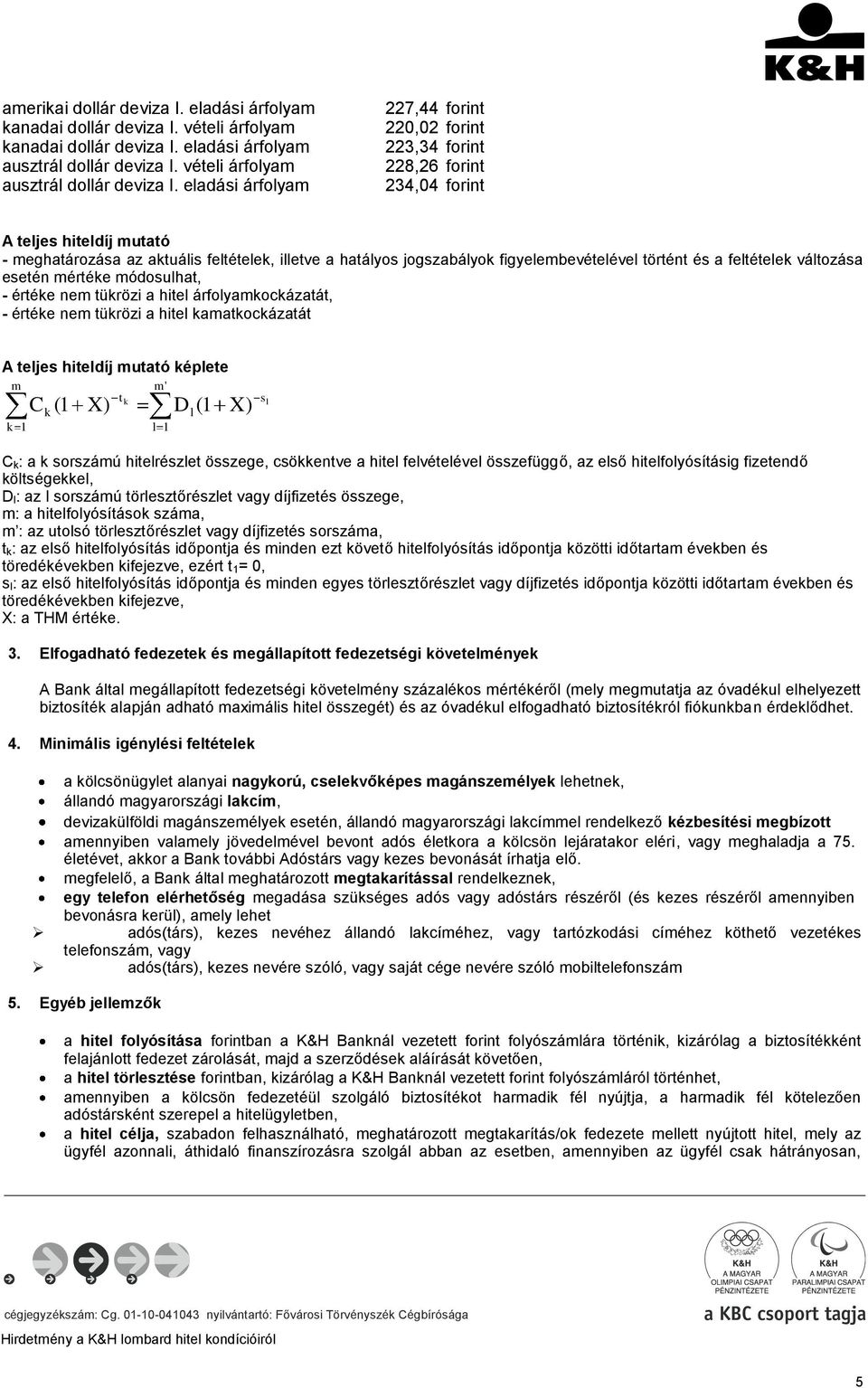 figyelembevételével történt és a feltételek változása mértéke módosulhat, értéke nem tükrözi a hitel árfolyamkockázatát, értéke nem tükrözi a hitel kamatkockázatát A teljes hiteldíj mutató képlete m