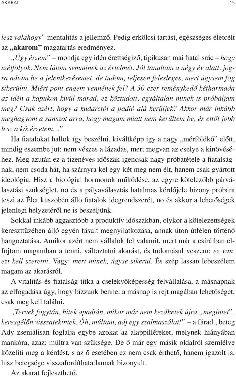 Jól tanultam a négy év alatt, jogra adtam be a jelentkezésemet, de tudom, teljesen felesleges, mert úgysem fog sikerülni. Miért pont engem vennének fel?