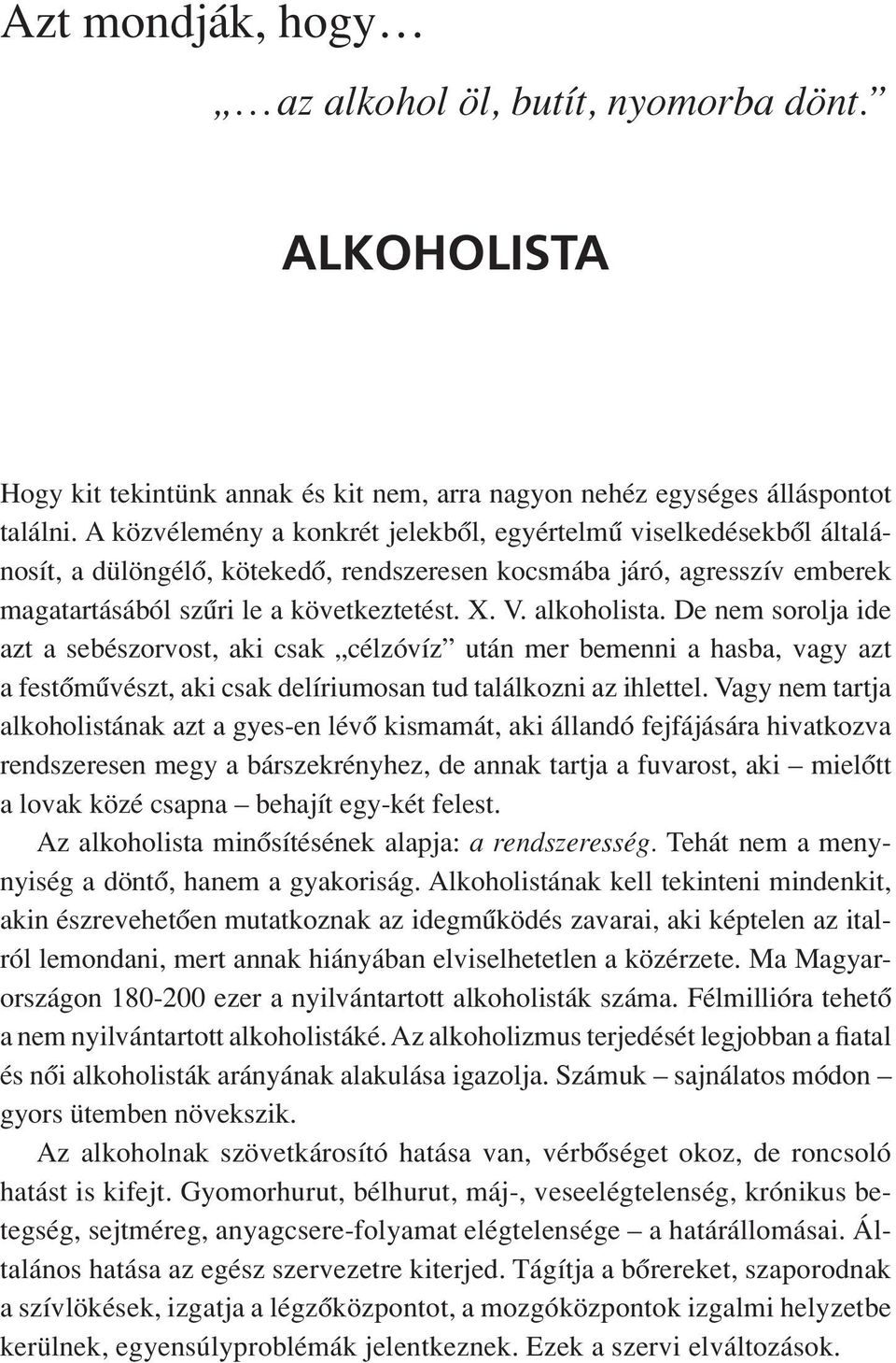 alkoholista. De nem sorolja ide azt a sebészorvost, aki csak célzóvíz után mer bemenni a hasba, vagy azt a festômûvészt, aki csak delíriumosan tud találkozni az ihlettel.