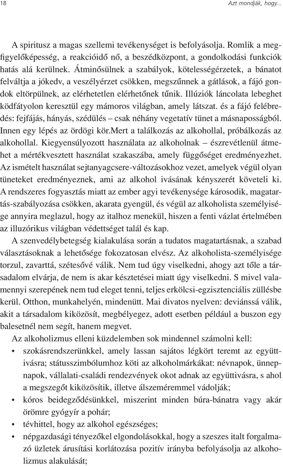 Illúziók láncolata lebeghet ködfátyolon keresztül egy mámoros világban, amely látszat. és a fájó felébredés: fejfájás, hányás, szédülés csak néhány vegetatív tünet a másnaposságból.