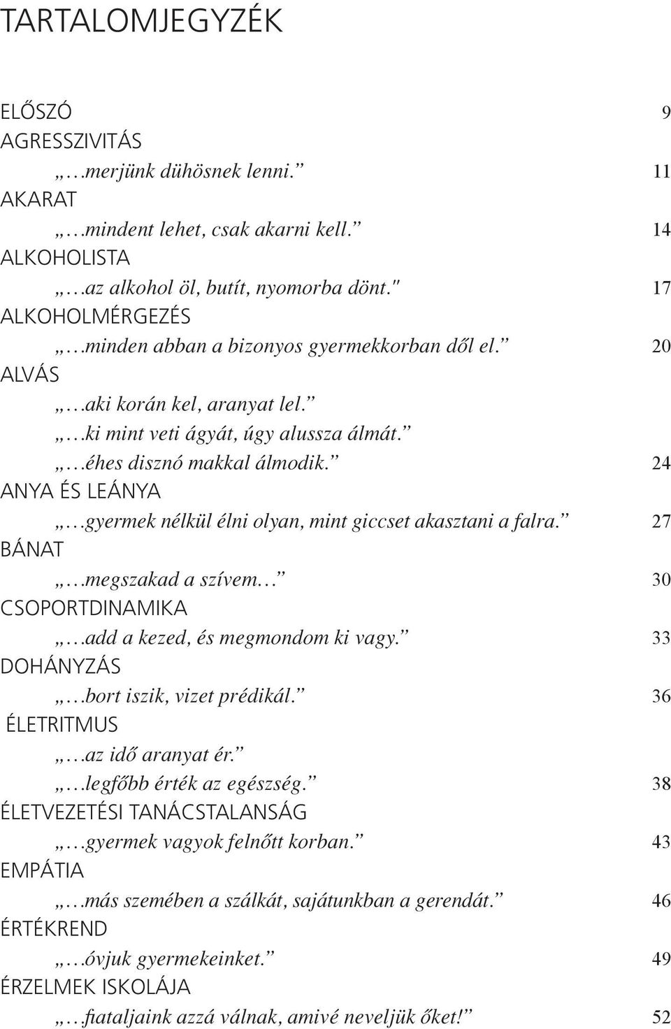 ANYA ÉS LEÁNYA gyermek nélkül élni olyan, mint giccset akasztani a falra. BÁNAT megszakad a szívem CSOPORTDINAMIKA add a kezed, és megmondom ki vagy. DOHÁNYZÁS bort iszik, vizet prédikál.