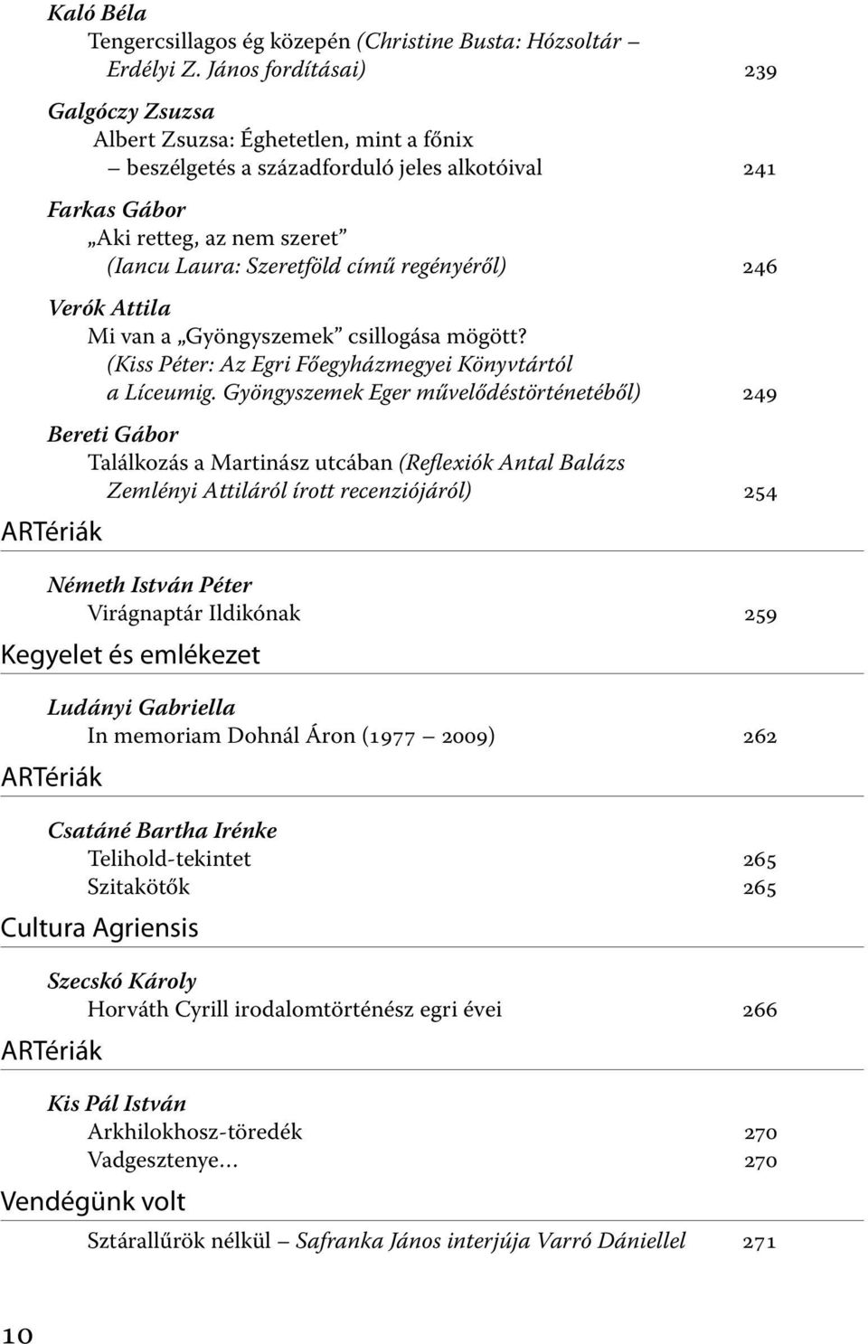 regényéről) 246 Verók Attila Mi van a Gyöngyszemek csillogása mögött? (Kiss Péter: Az Egri Főegyházmegyei Könyvtártól a Líceumig.