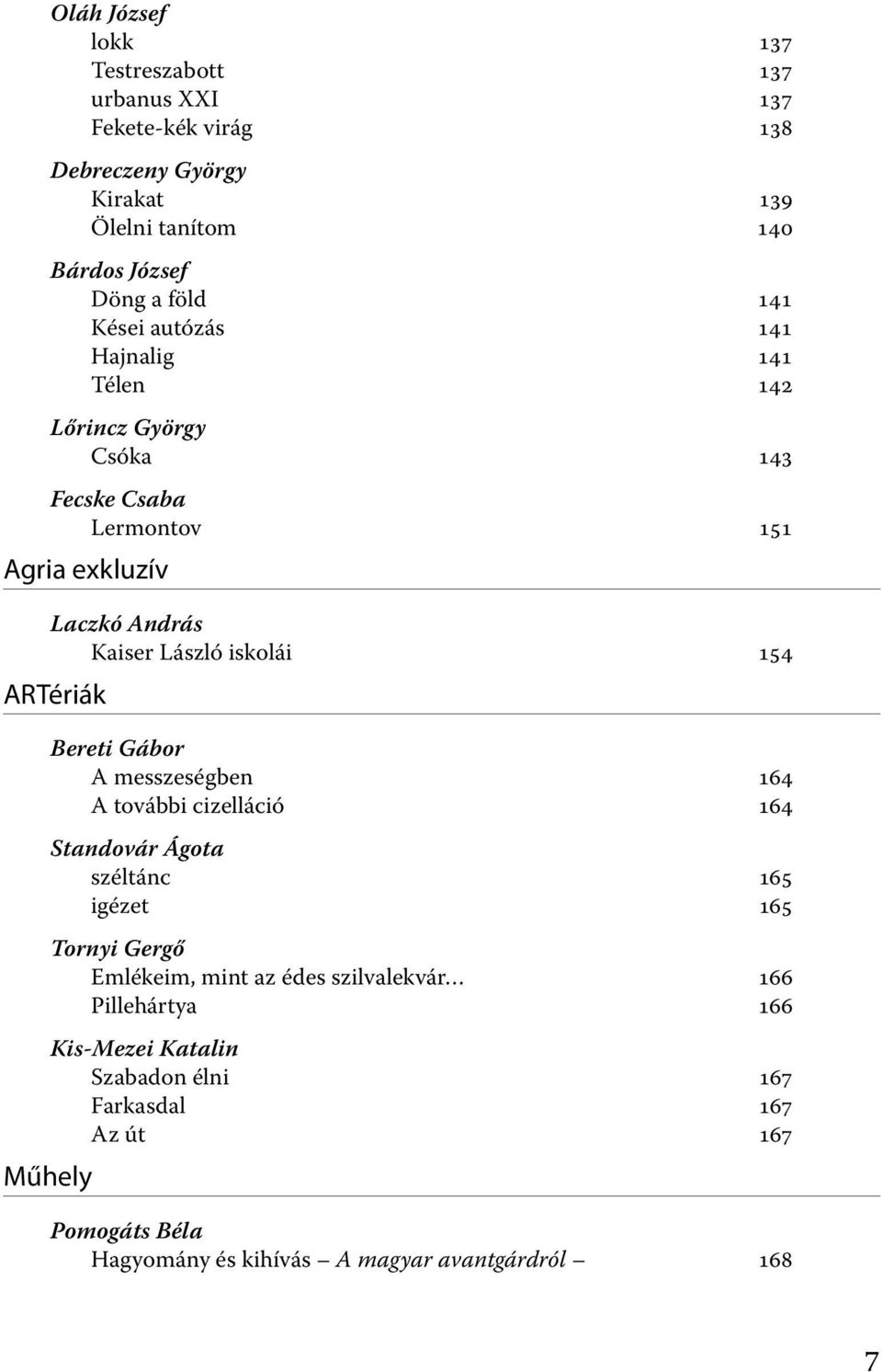 ARTériák Műhely Bereti Gábor A messzeségben 164 A további cizelláció 164 Standovár Ágota széltánc 165 igézet 165 Tornyi Gergő Emlékeim, mint az édes