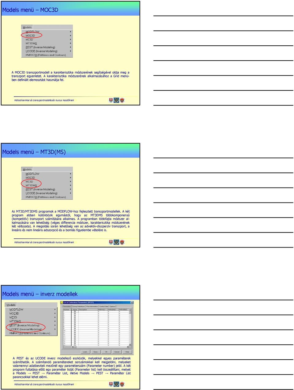 A két program abban különbözik egymástól, hogy az MT3DMS többkomponensű (kompetitív) transzport számítására alkalmas.