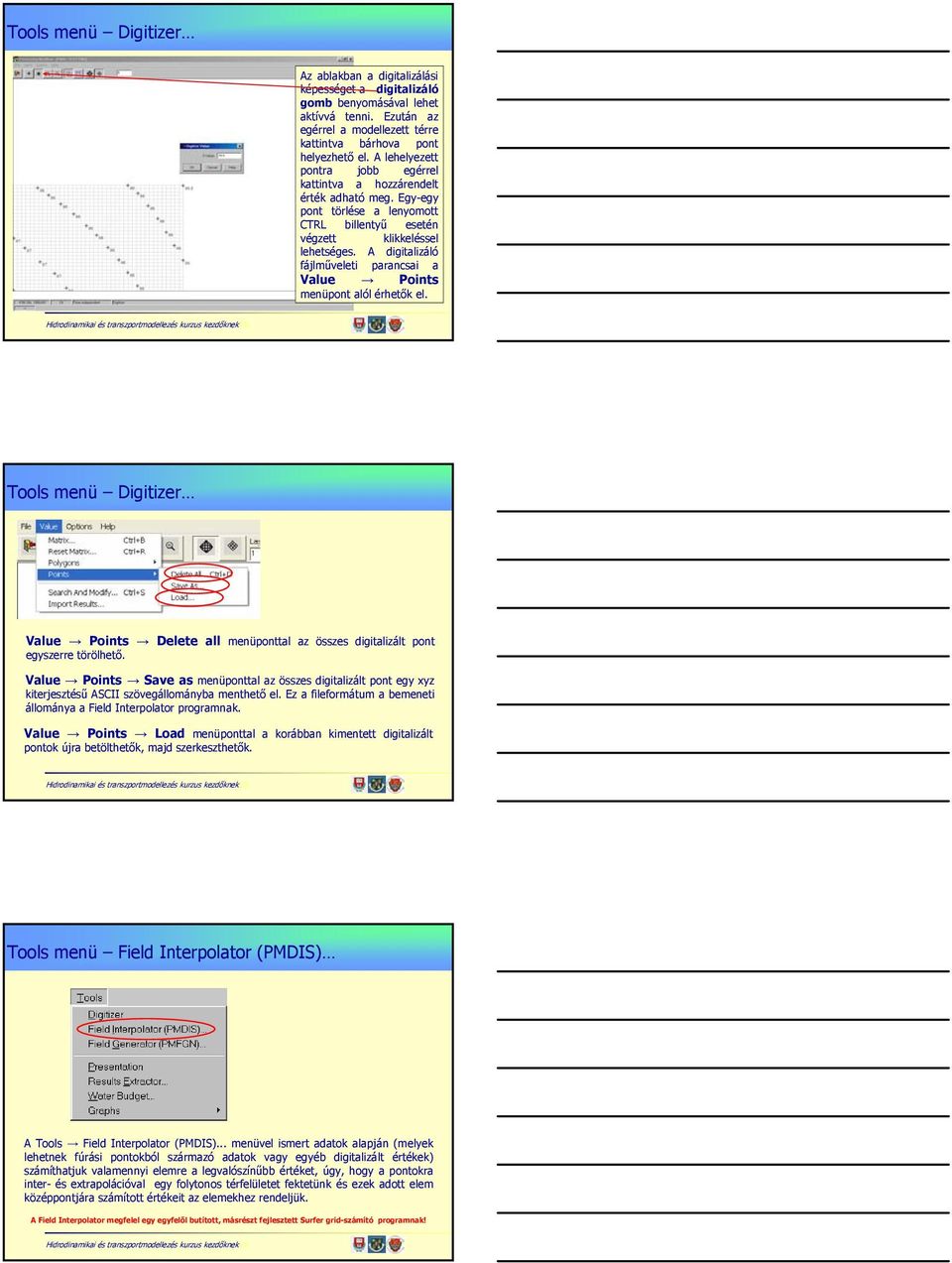 A digitalizáló fájlműveleti parancsai a Value Points menüpont alól érhetők el. Tools menü Digitizer Value Points Delete all menüponttal az összes digitalizált pont egyszerre törölhető.