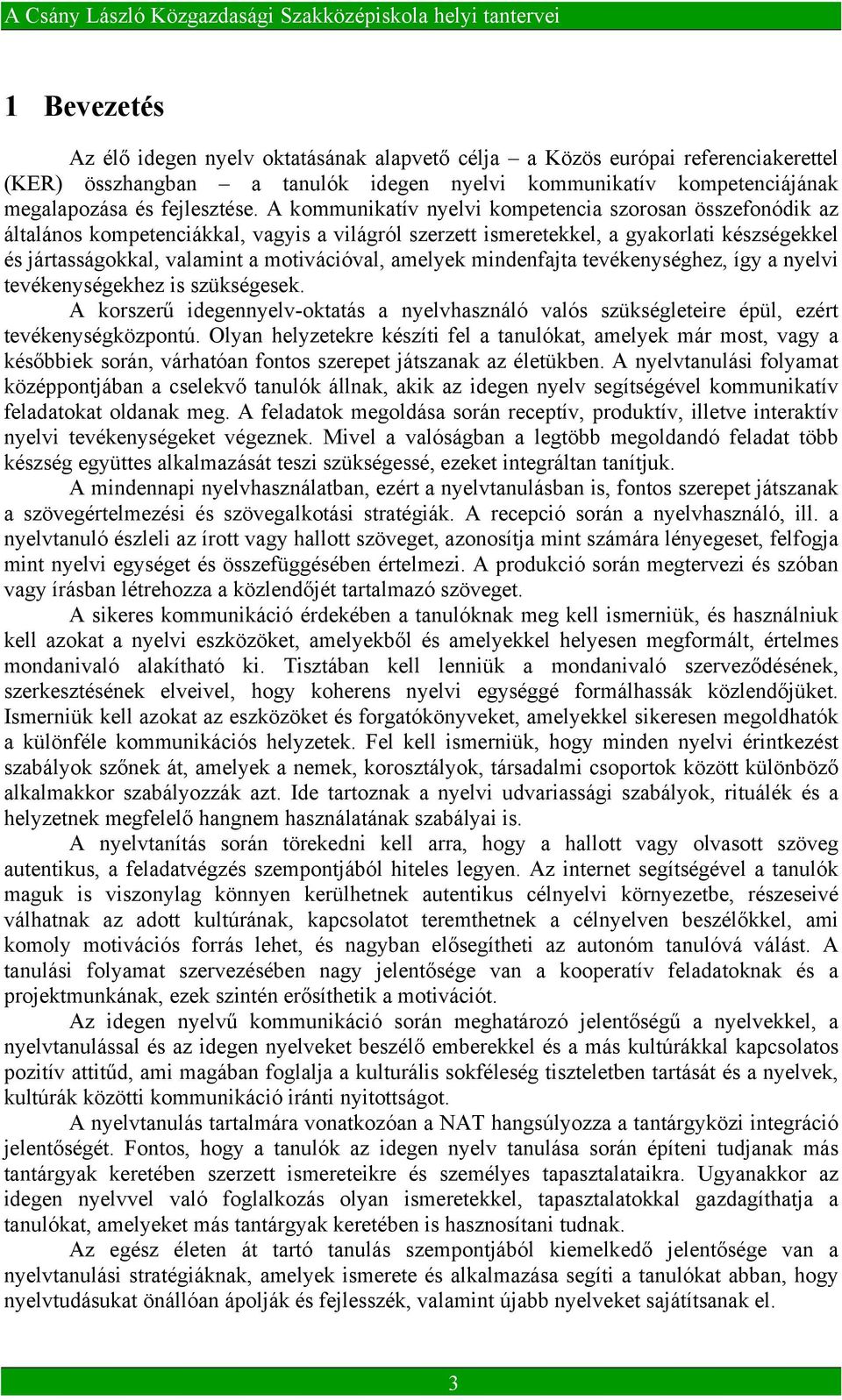 amelyek mindenfajta tevékenységhez, így a nyelvi tevékenységekhez is szükségesek. A korszerű idegennyelv-oktatás a nyelvhasználó valós szükségleteire épül, ezért tevékenységközpontú.