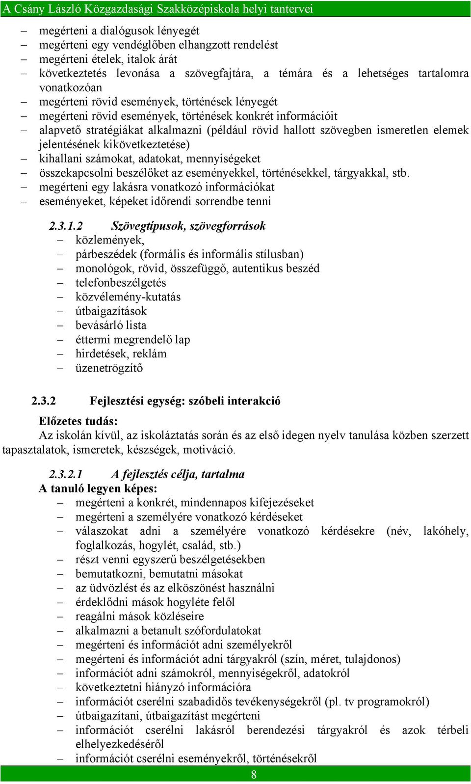 jelentésének kikövetkeztetése) kihallani számokat, adatokat, mennyiségeket összekapcsolni beszélőket az eseményekkel, történésekkel, tárgyakkal, stb.