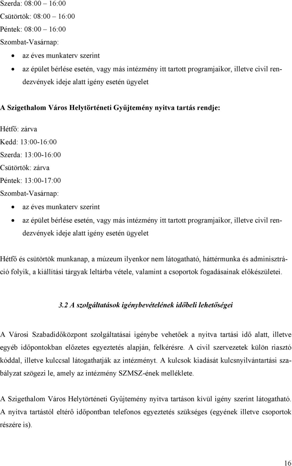 13:00-17:00 Szombat-Vasárnap: az éves munkaterv szerint az épület bérlése esetén, vagy más intézmény itt tartott programjaikor, illetve civil rendezvények ideje alatt igény esetén ügyelet Hétfő és