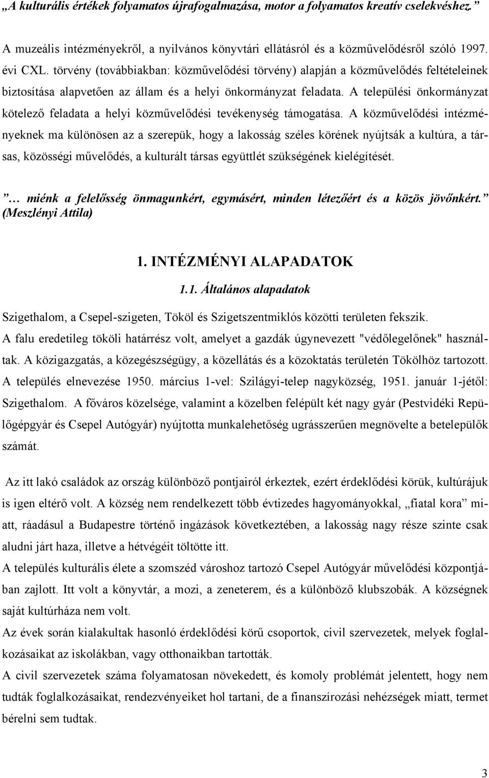 A települési önkormányzat kötelező feladata a helyi közművelődési tevékenység támogatása.