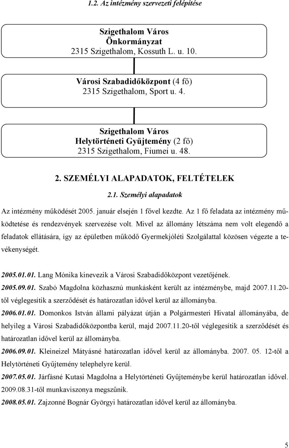 január elsején 1 fővel kezdte. Az 1 fő feladata az intézmény működtetése és rendezvények szervezése volt.