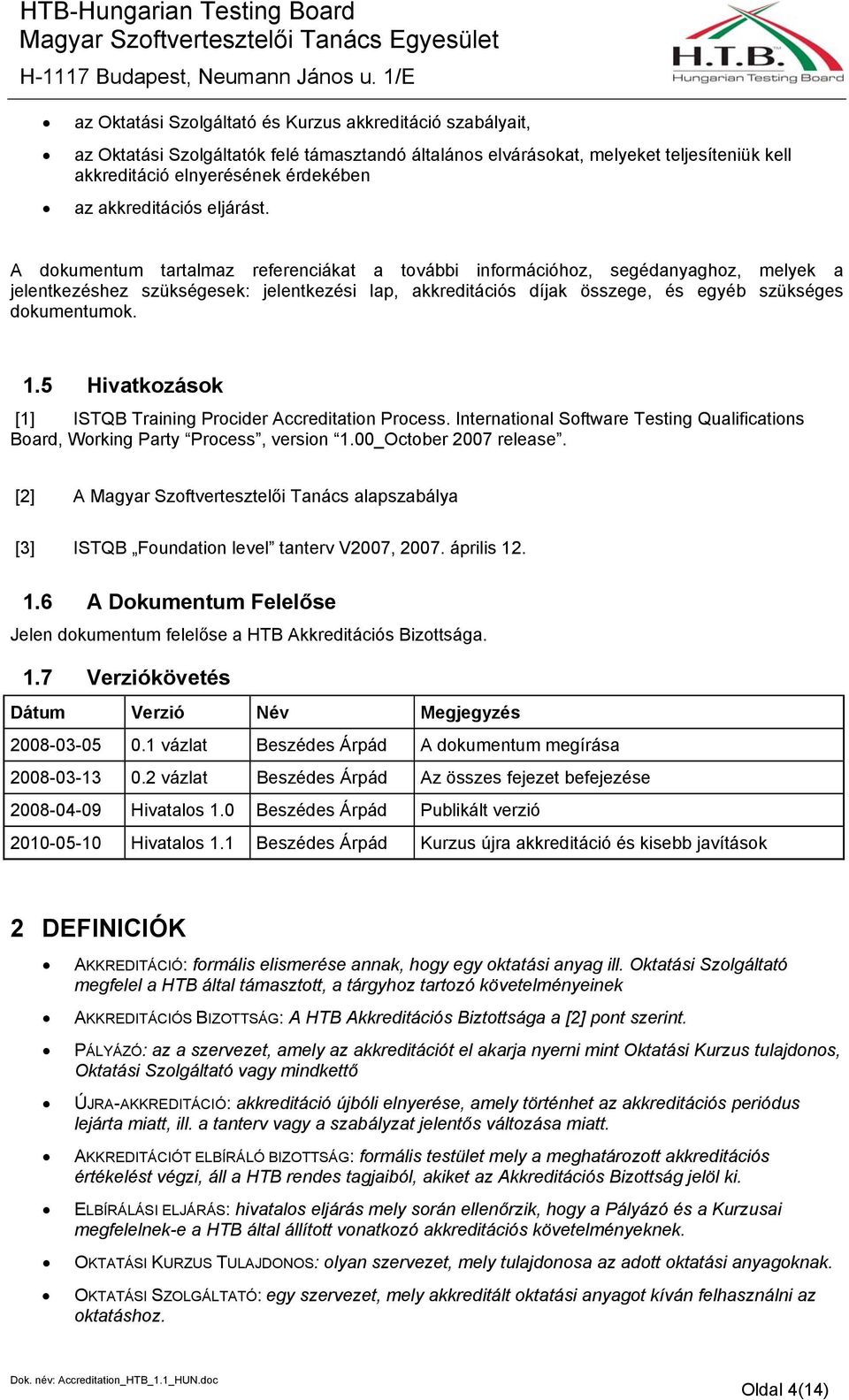 A dokumentum tartalmaz referenciákat a további információhoz, segédanyaghoz, melyek a jelentkezéshez szükségesek: jelentkezési lap, akkreditációs díjak összege, és egyéb szükséges dokumentumok. 1.