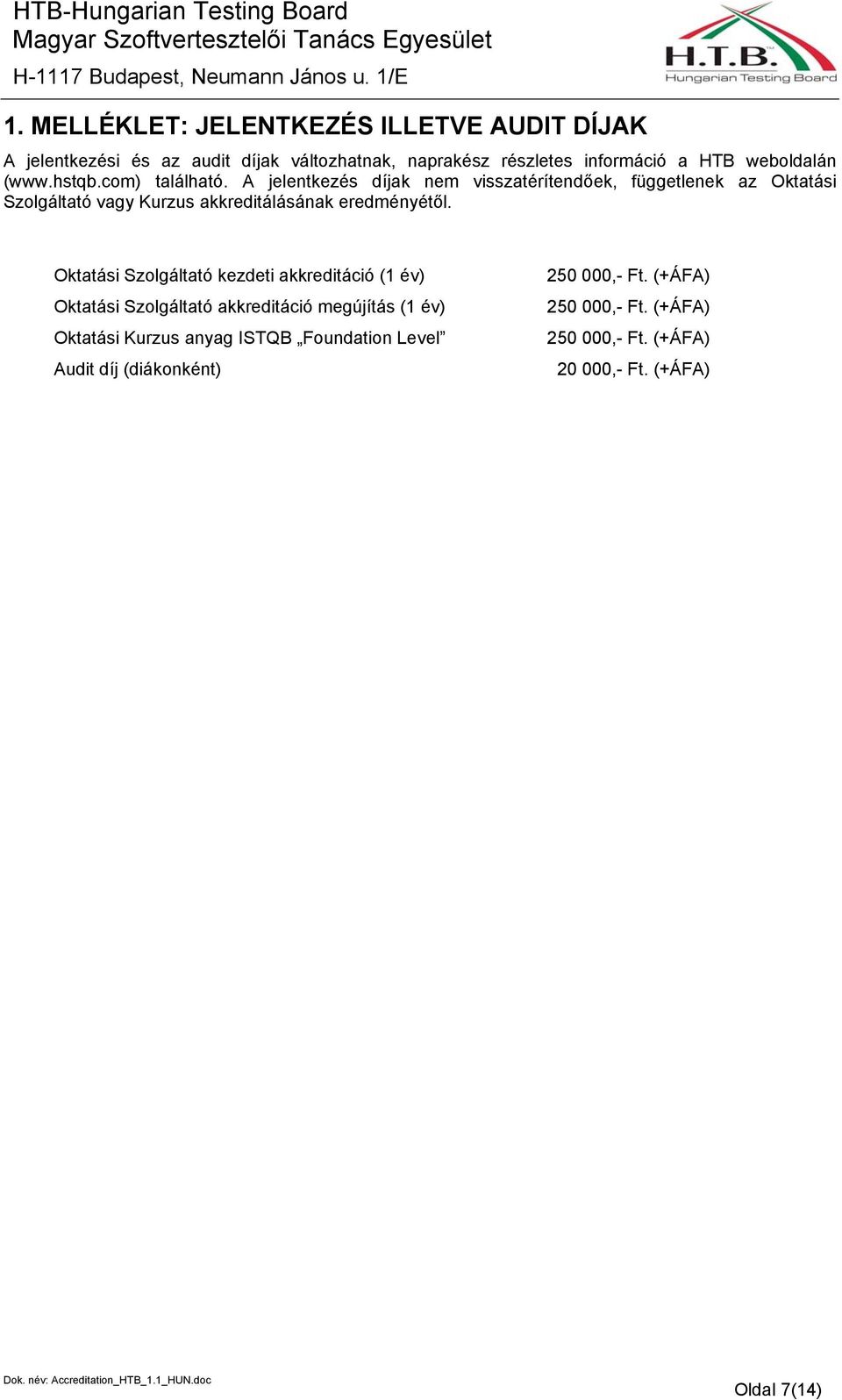 A jelentkezés díjak nem visszatérítendőek, függetlenek az Oktatási Szolgáltató vagy Kurzus akkreditálásának eredményétől.