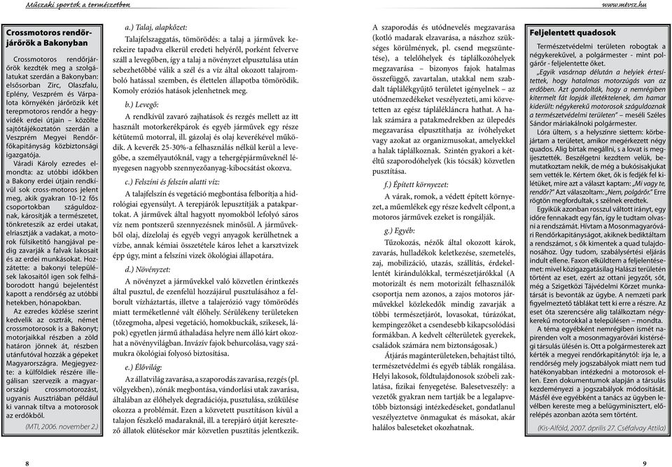 Váradi Károly ezredes elmondta: az utóbbi időkben a Bakony erdei útjain rendkívül sok cross-motoros jelent meg, akik gyakran 10-12 fős csoportokban száguldoznak, károsítják a természetet,