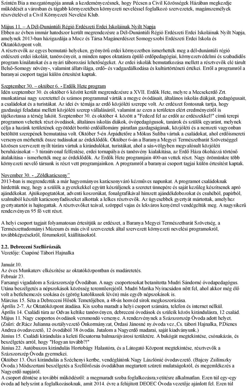 A Dél-Dunántúli Régió Erdészeti Erdei Iskoláinak Nyílt Napja Ebben az évben immár hatodszor került megrendezésre a Dél-Dunántúli Régió Erdészeti Erdei Iskoláinak Nyílt Napja, amelynek 2013-ban