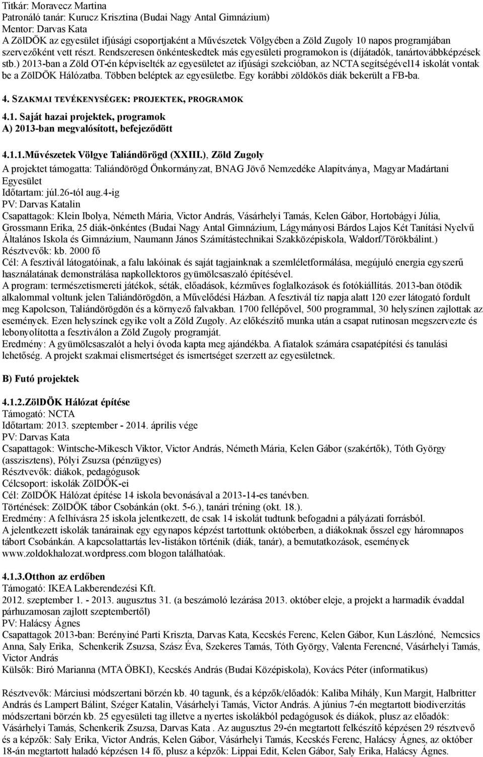 ) 2013-ban a Zöld OT-én képviselték az egyesületet az ifjúsági szekcióban, az NCTA segítségével14 iskolát vontak be a ZölDÖK Hálózatba. Többen beléptek az egyesületbe.