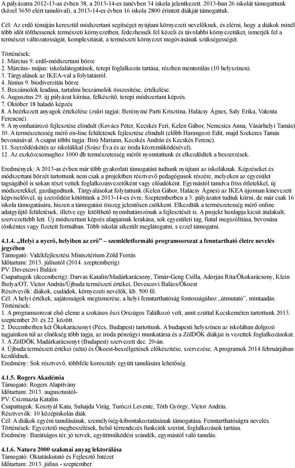 Cél: Az erdő témáján keresztül módszertani segítséget nyújtani környezeti nevelőknek, és elérni, hogy a diákok minél több időt tölthessenek természeti környezetben, fedezhessék fel közeli és