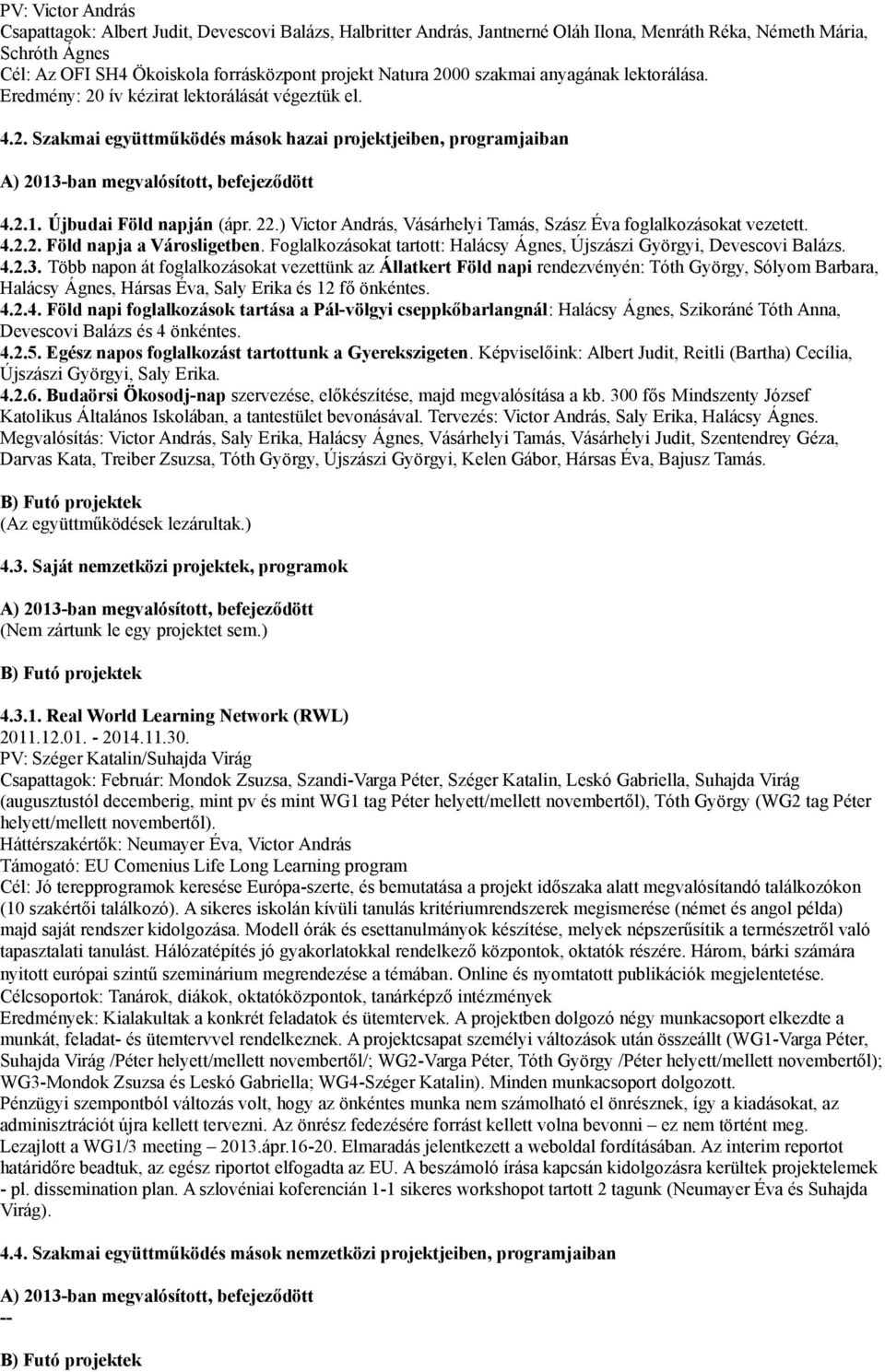 2.1. Újbudai Föld napján (ápr. 22.) Victor András, Vásárhelyi Tamás, Szász Éva foglalkozásokat vezetett. 4.2.2. Föld napja a Városligetben.