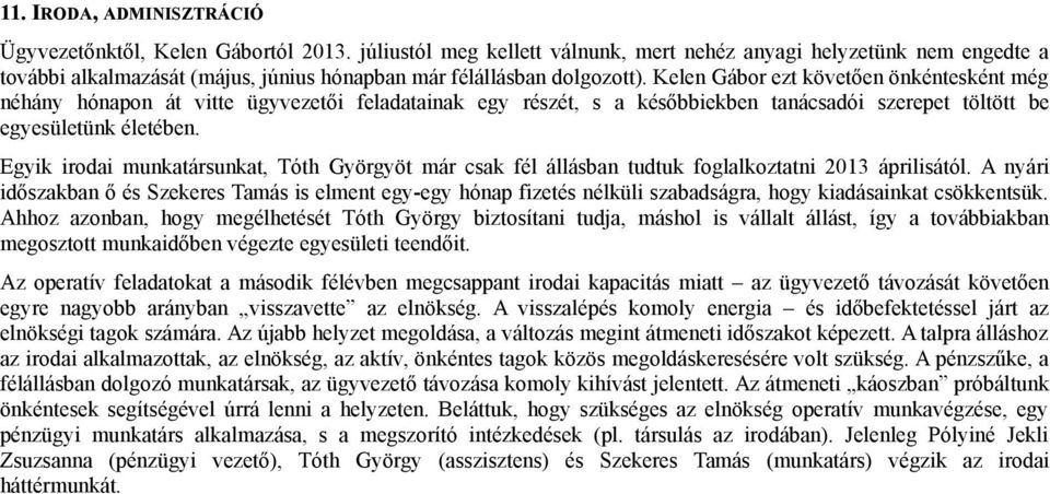 Kelen Gábor ezt követően önkéntesként még néhány hónapon át vitte ügyvezetői feladatainak egy részét, s a későbbiekben tanácsadói szerepet töltött be egyesületünk életében.