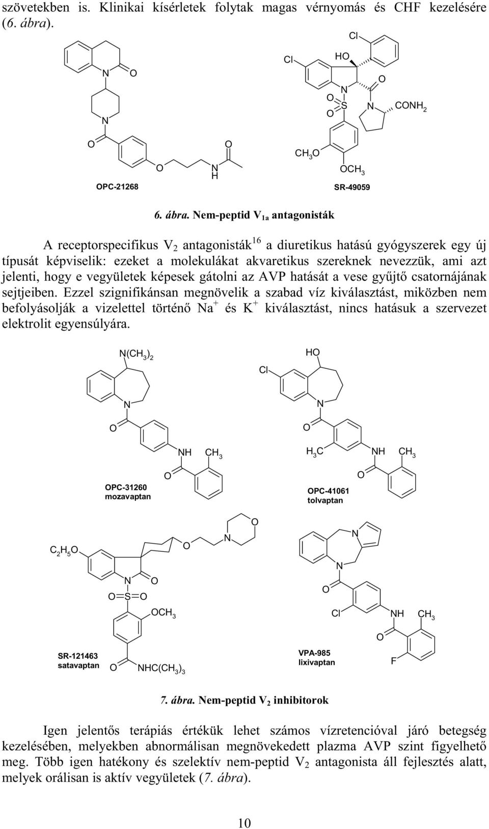 em-peptid V 1a antagonisták A receptorspecifikus V 2 antagonisták 16 a diuretikus hatású gyógyszerek egy új típusát képviselik: ezeket a molekulákat akvaretikus szereknek nevezzük, ami azt jelenti,