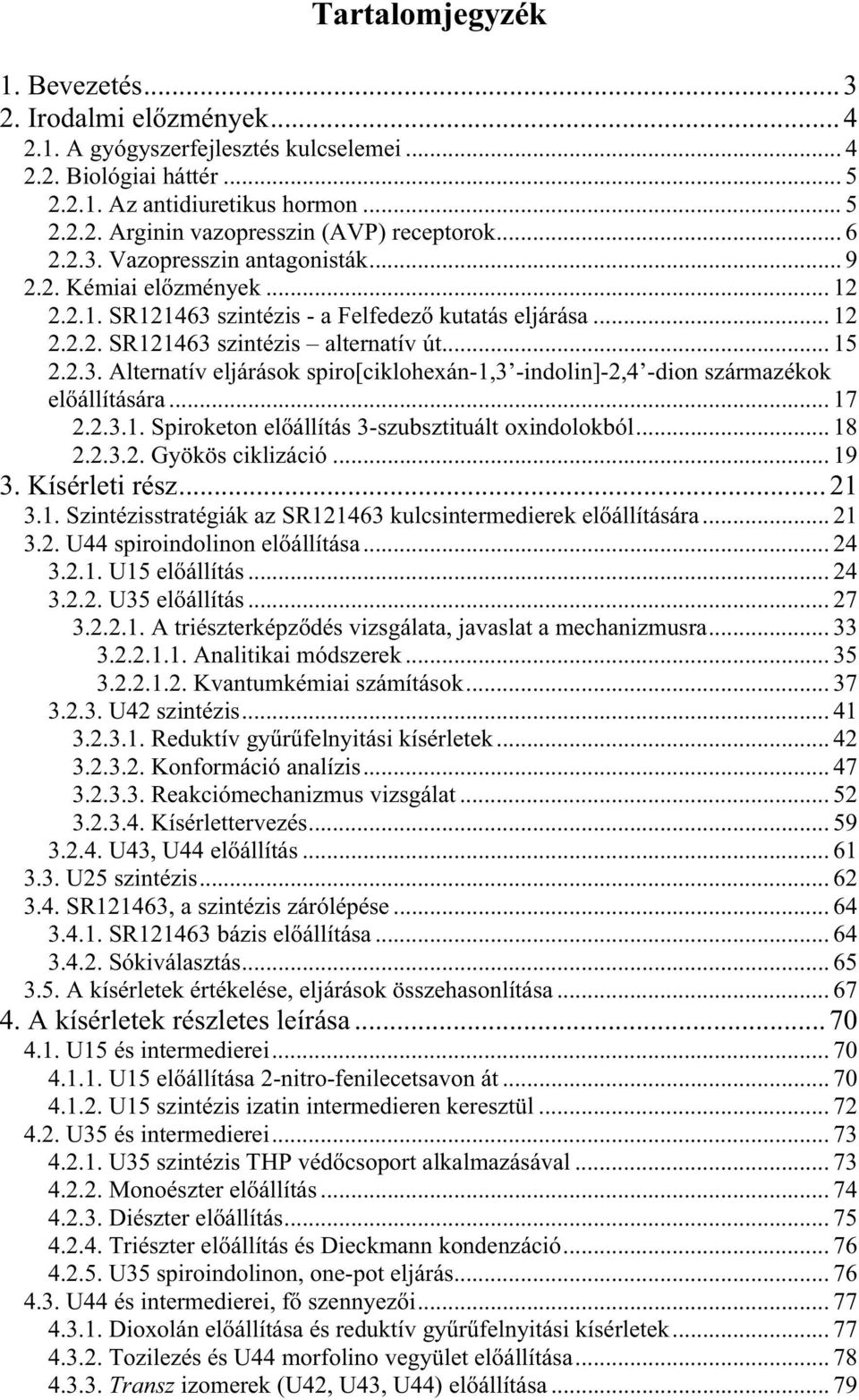 .. 17 2.2.3.1. Spiroketon el állítás 3-szubsztituált oxindolokból... 18 2.2.3.2. Gyökös ciklizáció... 19 3. Kísérleti rész...21 3.1. Szintézisstratégiák az S121463 kulcsintermedierek el állítására.