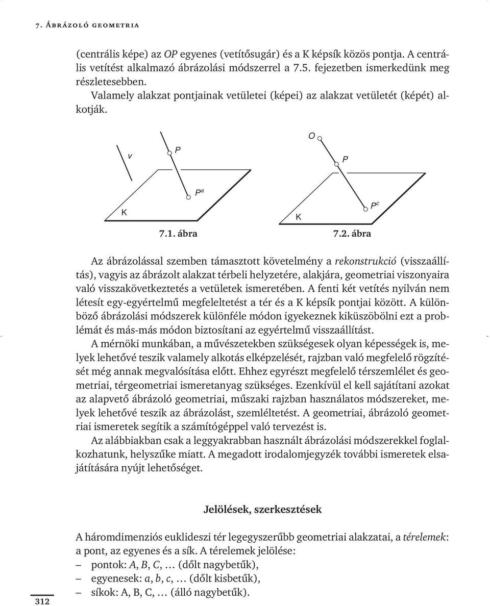 ábra Az ábrázolással szemben támasztott követelmény a rekonstrukció (visszaállítás), vagyis az ábrázolt alakzat térbeli helyzetére, alakjára, geometriai viszonyaira való visszakövetkeztetés a