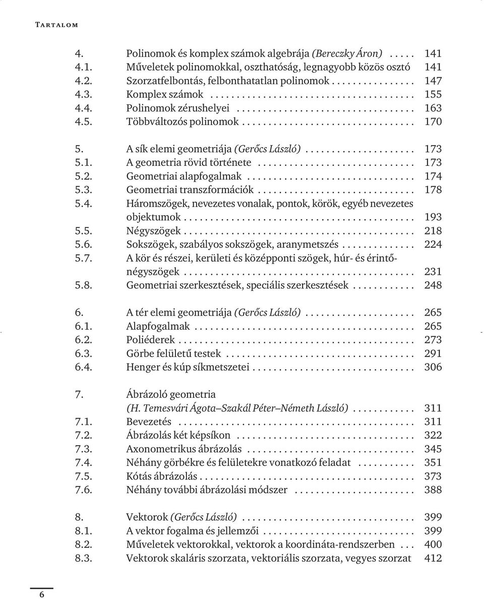 A sík elemi geometriája (Gerôcs László)..................... 173 5.1. A geometria rövid története.............................. 173 5.2. Geometriai alapfogalmak................................ 174 5.