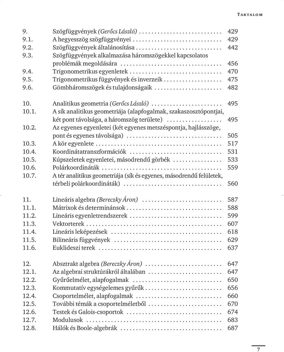 .................. 475 9.6. Gömbháromszögek és tulajdonságaik...................... 482 10. Analitikus geometria (Gerôcs László)....................... 495 10.1. A sík analitikus geometriája (alapfogalmak, szakaszosztópontjai, két pont távolsága, a háromszög területe).