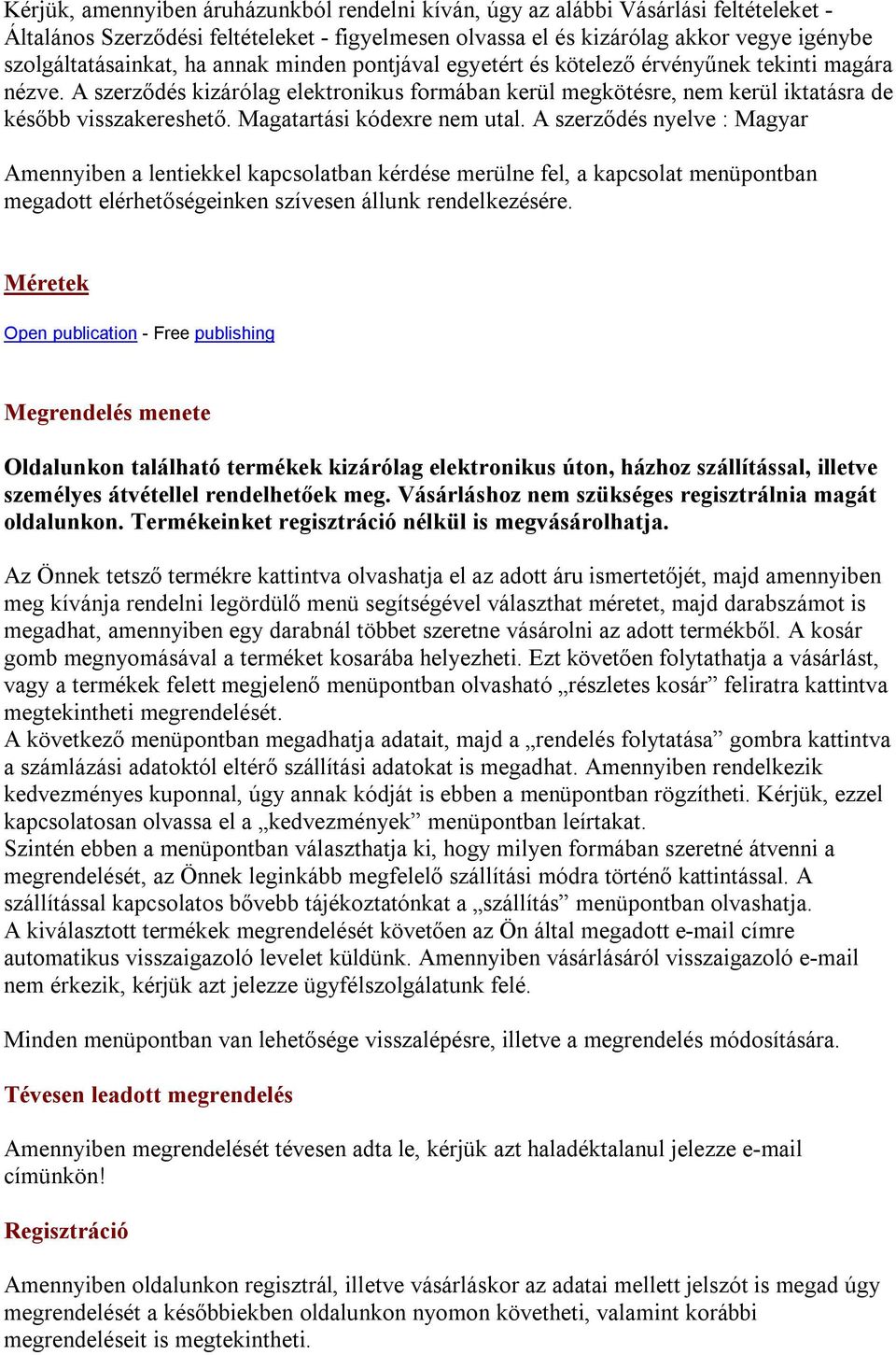 Magatartási kódexre nem utal. A szerződés nyelve : Magyar Amennyiben a lentiekkel kapcsolatban kérdése merülne fel, a kapcsolat menüpontban megadott elérhetőségeinken szívesen állunk rendelkezésére.