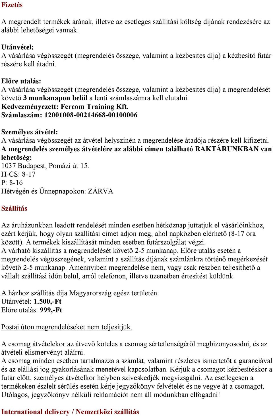 Előre utalás: A vásárlása végösszegét (megrendelés összege, valamint a kézbesítés díja) a megrendelését követő 3 munkanapon belül a lenti számlaszámra kell elutalni.