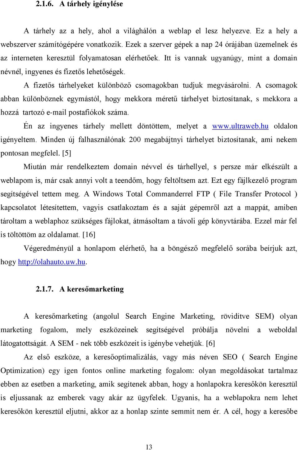 A fizetős tárhelyeket különböző csomagokban tudjuk megvásárolni. A csomagok abban különböznek egymástól, hogy mekkora méretű tárhelyet biztosítanak, s mekkora a hozzá tartozó e-mail postafiókok száma.