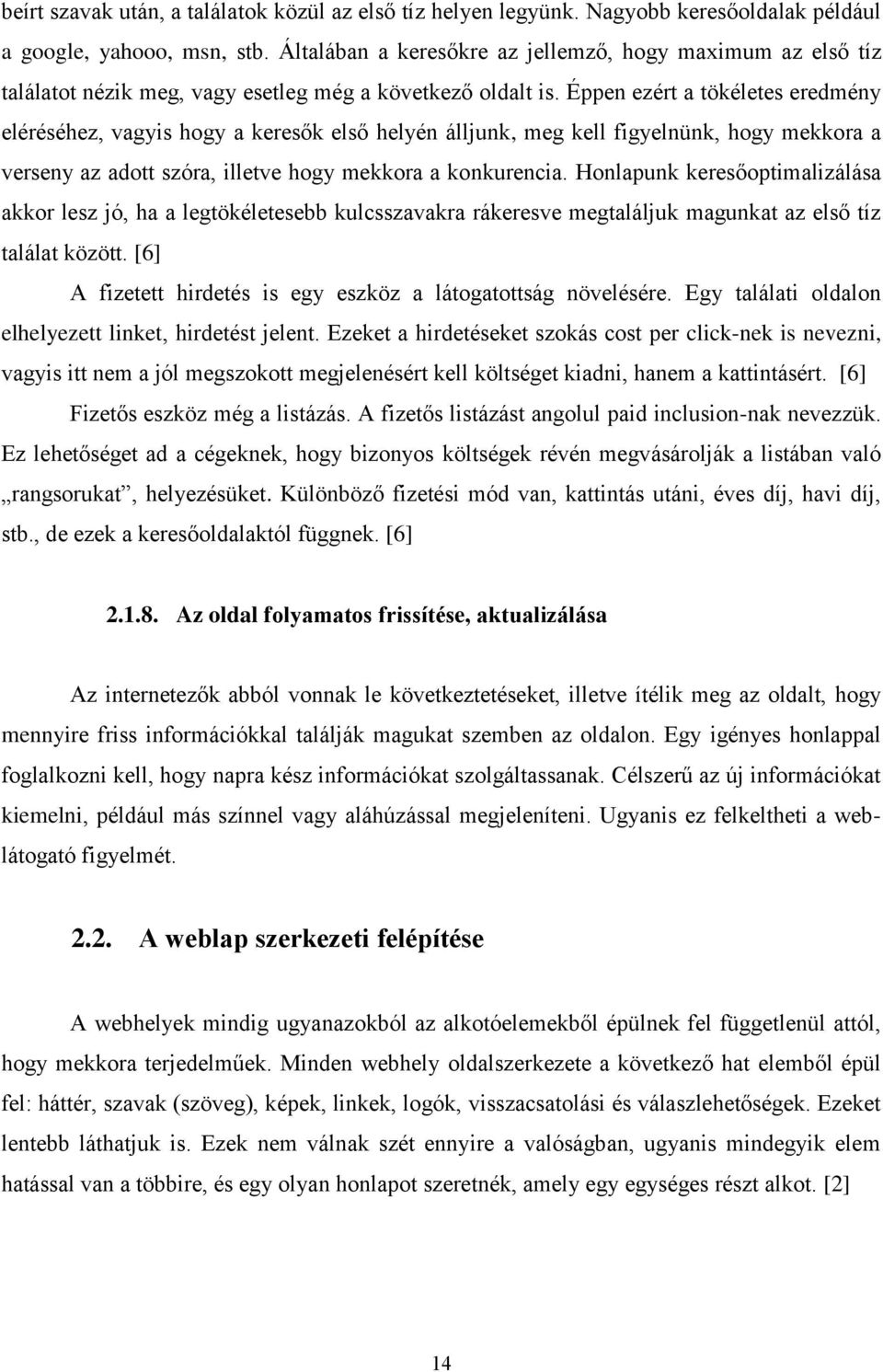 Éppen ezért a tökéletes eredmény eléréséhez, vagyis hogy a keresők első helyén álljunk, meg kell figyelnünk, hogy mekkora a verseny az adott szóra, illetve hogy mekkora a konkurencia.