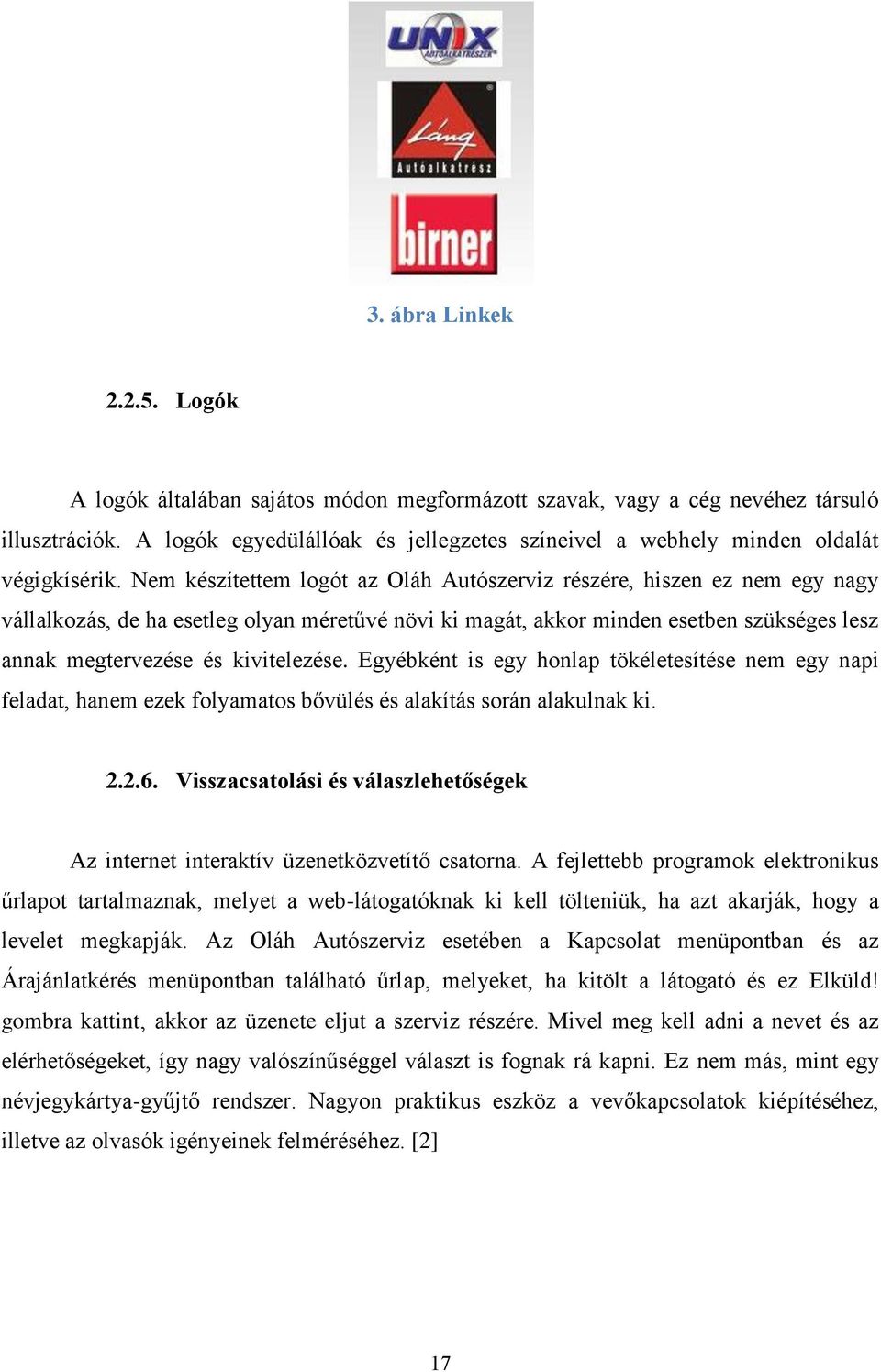 Nem készítettem logót az Oláh Autószerviz részére, hiszen ez nem egy nagy vállalkozás, de ha esetleg olyan méretűvé növi ki magát, akkor minden esetben szükséges lesz annak megtervezése és