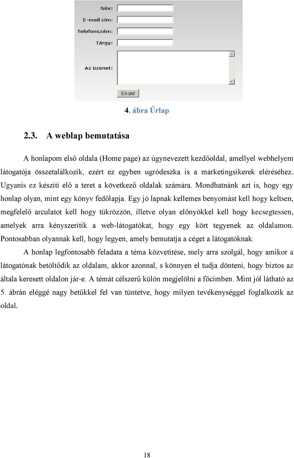 Ugyanis ez készíti elő a teret a következő oldalak számára. Mondhatnánk azt is, hogy egy honlap olyan, mint egy könyv fedőlapja.