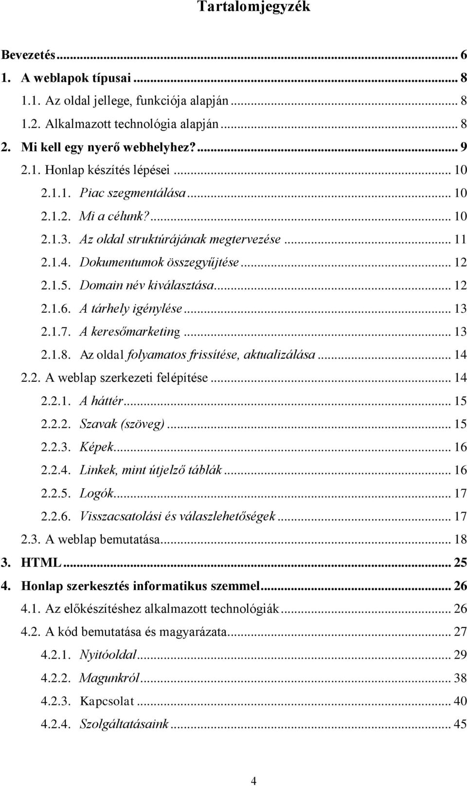 A tárhely igénylése... 13 2.1.7. A keresőmarketing... 13 2.1.8. Az oldal folyamatos frissítése, aktualizálása... 14 2.2. A weblap szerkezeti felépítése... 14 2.2.1. A háttér... 15 2.2.2. Szavak (szöveg).