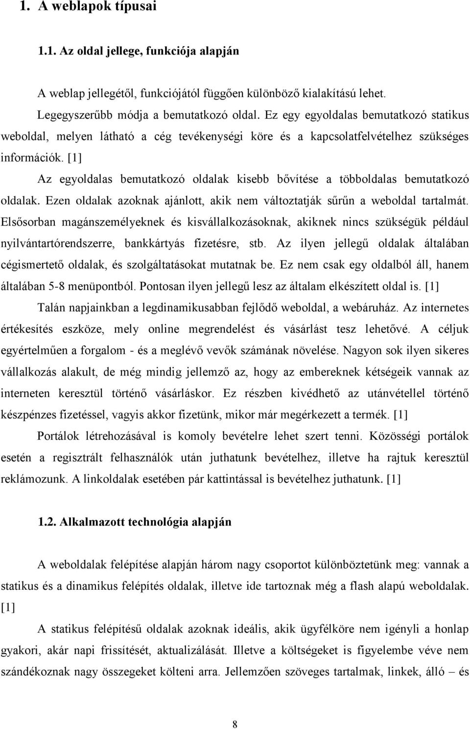 [1] Az egyoldalas bemutatkozó oldalak kisebb bővítése a többoldalas bemutatkozó oldalak. Ezen oldalak azoknak ajánlott, akik nem változtatják sűrűn a weboldal tartalmát.