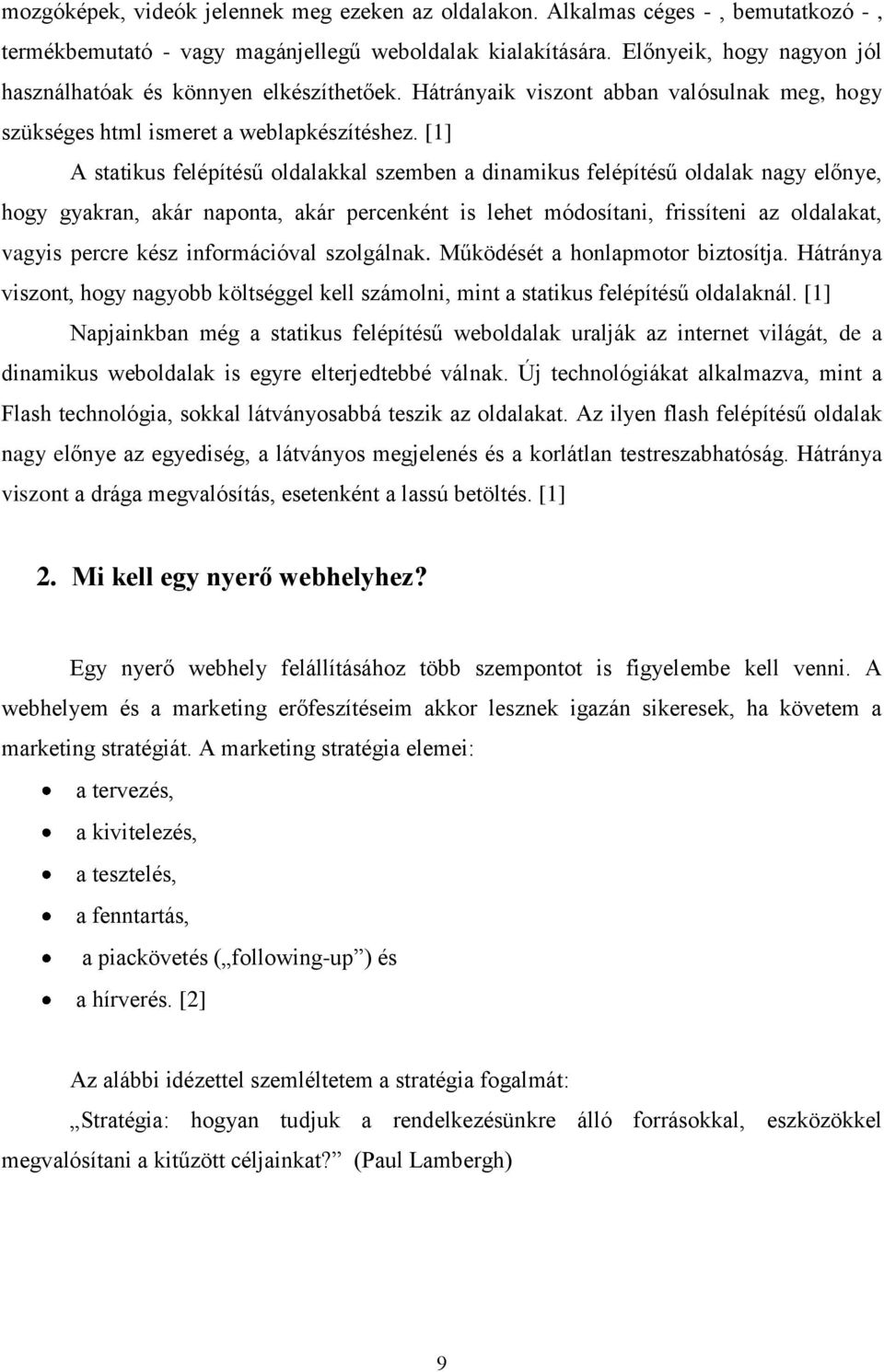 [1] A statikus felépítésű oldalakkal szemben a dinamikus felépítésű oldalak nagy előnye, hogy gyakran, akár naponta, akár percenként is lehet módosítani, frissíteni az oldalakat, vagyis percre kész