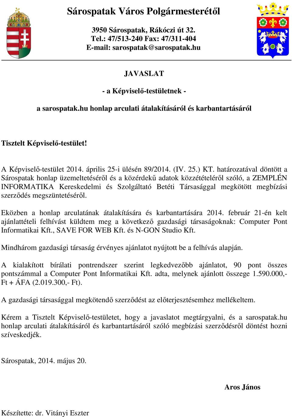 határozatával döntött a Sárospatak honlap üzemeltetésérıl és a közérdekő adatok közzétételérıl szóló, a ZEMPLÉN INFORMATIKA Kereskedelmi és Szolgáltató Betéti Társasággal megkötött megbízási