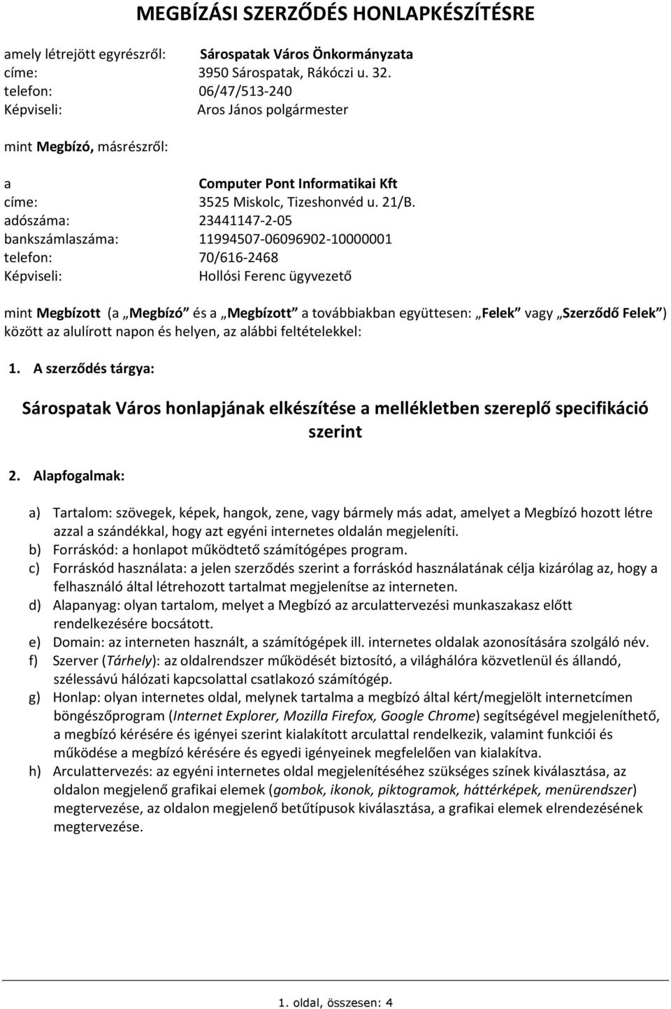 adószáma: 23441147-2-05 bankszámlaszáma: 11994507-06096902-10000001 telefon: 70/616-2468 Képviseli: Hollósi Ferenc ügyvezető mint Megbízott (a Megbízó és a Megbízott a továbbiakban együttesen: Felek