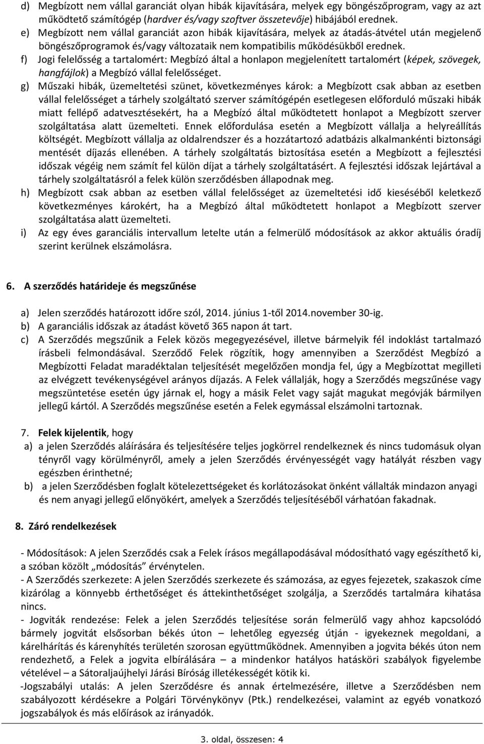 f) Jogi felelősség a tartalomért: Megbízó által a honlapon megjelenített tartalomért (képek, szövegek, hangfájlok) a Megbízó vállal felelősséget.