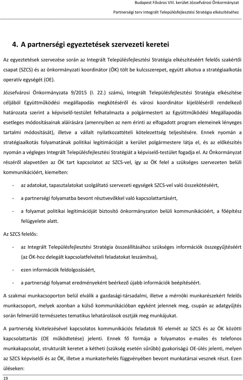 ) számú, Integrált Településfejlesztési Stratégia elkészítése céljából Együttműködési megállapodás megkötéséről és városi koordinátor kijelöléséről rendelkező határozata szerint a képviselő-testület