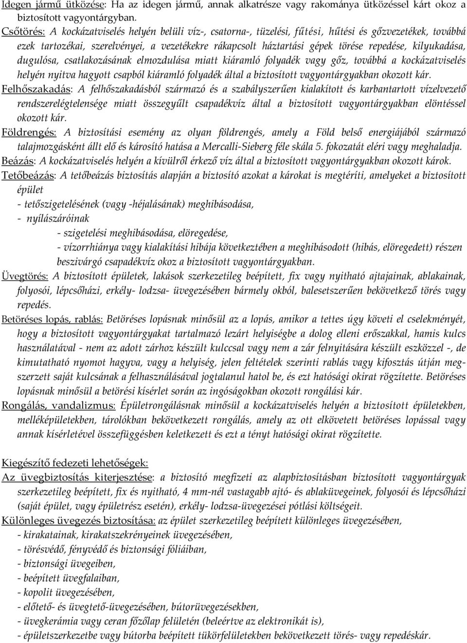 kilyukadása, dugulósa, csatlakozásának elmozdulása miatt kiáramló folyadék vagy gőz, továbbá a kockázatviselés helyén nyitva hagyott csapból kiáramló folyadék által a biztosított vagyontárgyakban