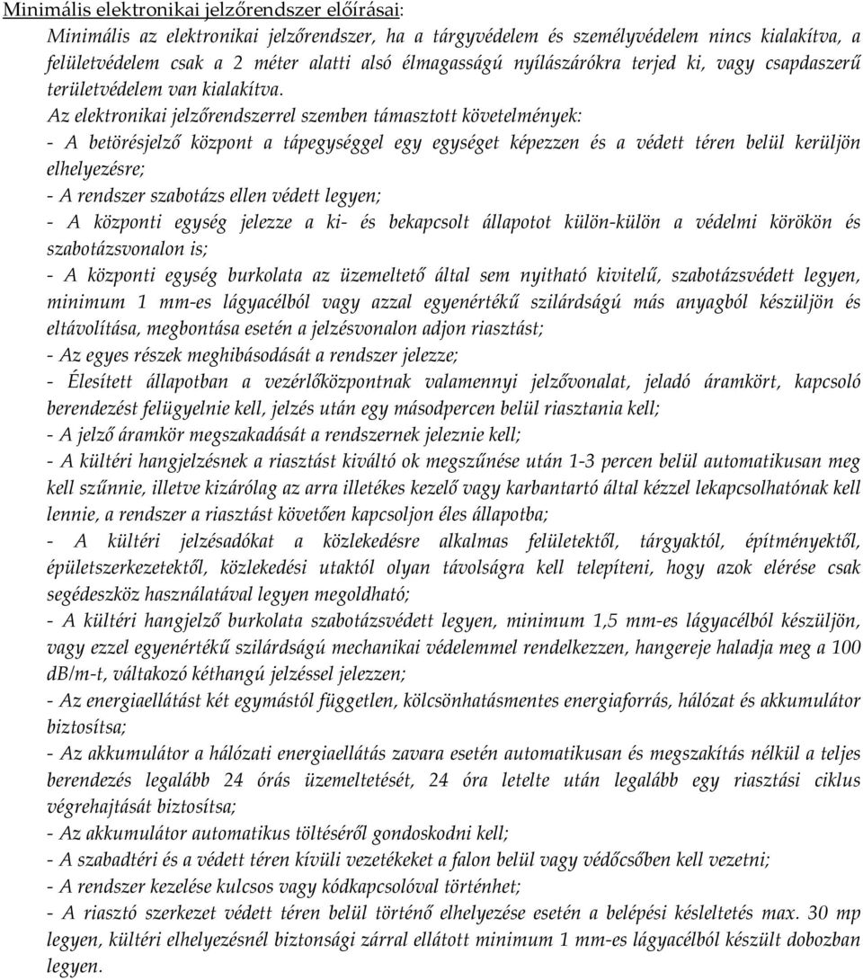 Az elektronikai jelzőrendszerrel szemben támasztott követelmények: A betörésjelző központ a tápegységgel egy egységet képezzen és a védett téren belül kerüljön elhelyezésre; A rendszer szabotázs