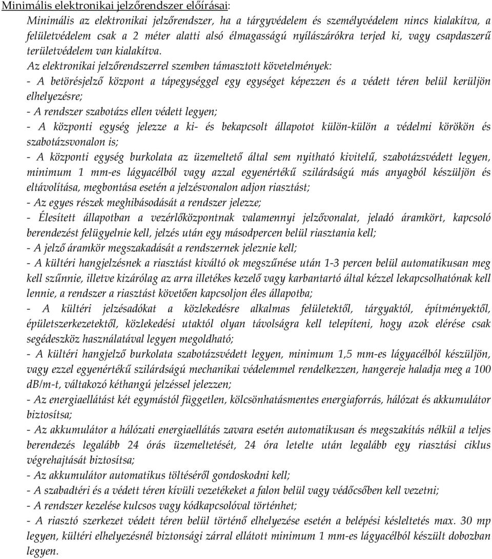 Az elektronikai jelzőrendszerrel szemben támasztott követelmények: A betörésjelző központ a tápegységgel egy egységet képezzen és a védett téren belül kerüljön elhelyezésre; A rendszer szabotázs