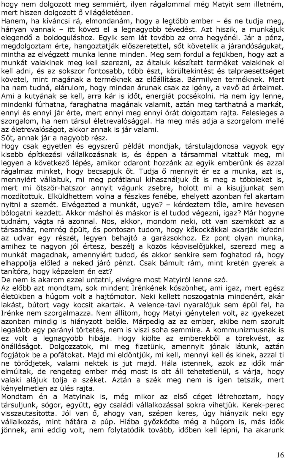 Egyik sem lát tovább az orra hegyénél. Jár a pénz, megdolgoztam érte, hangoztatják előszeretettel, sőt követelik a járandóságukat, mintha az elvégzett munka lenne minden.