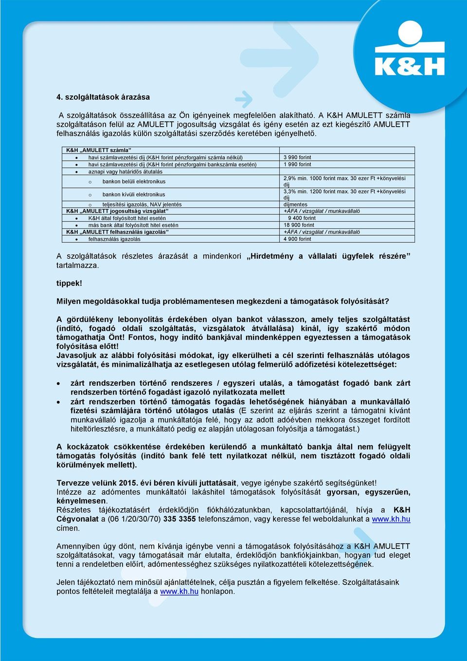 K&H AMULETT számla havi számlavezetési díj (K&H forint pénzforgalmi számla nélkül) 3 990 forint havi számlavezetési díj (K&H forint pénzforgalmi bankszámla esetén) 1 990 forint aznapi vagy határidős